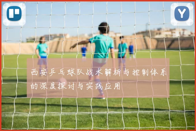 西安乒乓球队战术解析与控制体系的深度探讨与实践应用