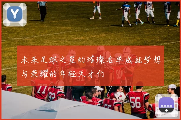 未来足球之星的璀璨名单成就梦想与荣耀的年轻天才们
