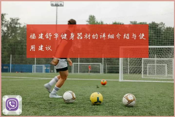 福建舒华健身器材的详细介绍与使用建议