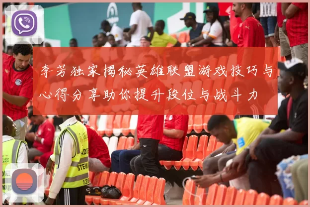 李芳独家揭秘英雄联盟游戏技巧与心得分享助你提升段位与战斗力