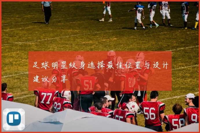 足球明星纹身选择最佳位置与设计建议分享