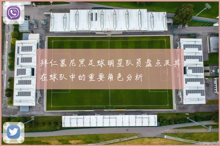 拜仁慕尼黑足球明星队员盘点及其在球队中的重要角色分析