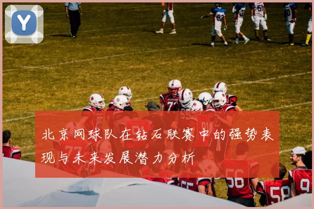 北京网球队在钻石联赛中的强势表现与未来发展潜力分析