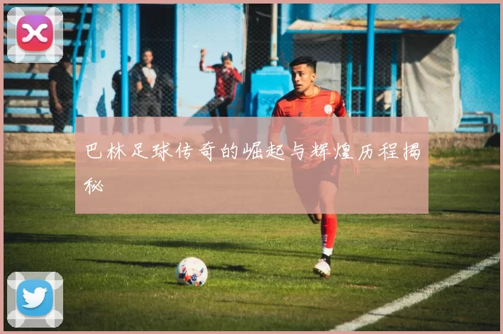巴林足球传奇的崛起与辉煌历程揭秘