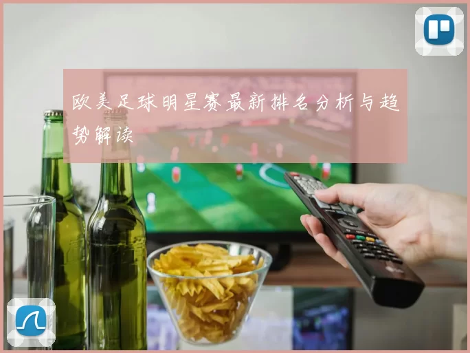 欧美足球明星赛最新排名分析与趋势解读