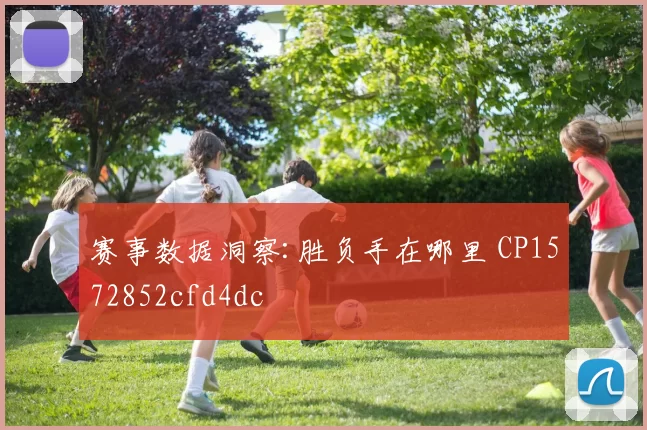 赛事数据洞察:胜负手在哪里 CP1572852cfd4dc