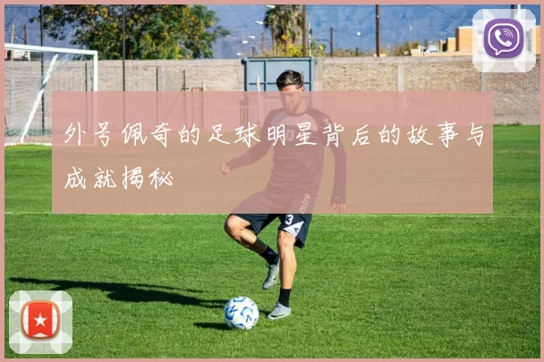 外号佩奇的足球明星背后的故事与成就揭秘
