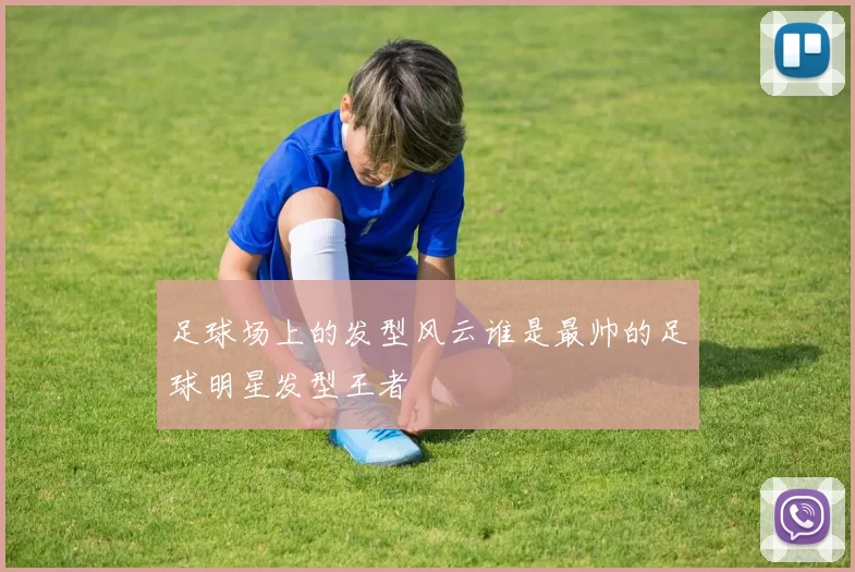 足球场上的发型风云谁是最帅的足球明星发型王者