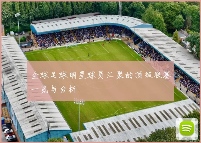 全球足球明星球员汇聚的顶级联赛一览与分析